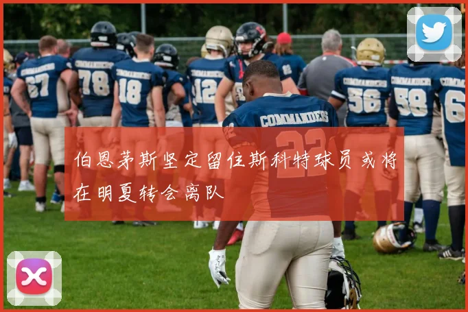 伯恩茅斯坚定留住斯科特球员或将在明夏转会离队