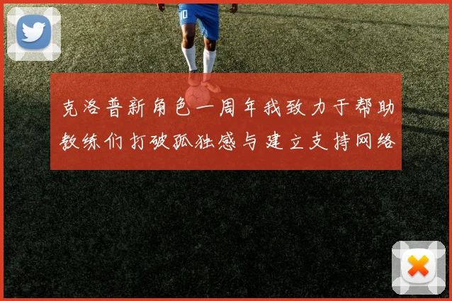 克洛普新角色一周年我致力于帮助教练们打破孤独感与建立支持网络
