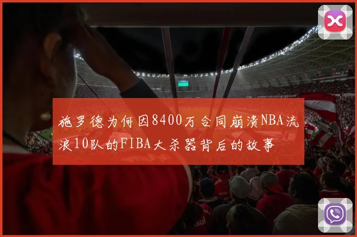 施罗德为何因8400万合同崩溃NBA流浪10队的FIBA大杀器背后的故事