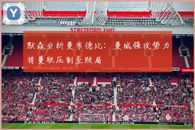 默森分析曼市德比：曼城强攻势力将曼联压制至败局